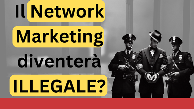 E se il Network Marketing diventasse ILLEGALE?